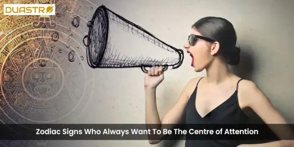 Zodiac Signs Who Always Want To Be The Centre of Attention